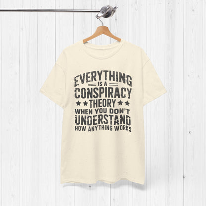 Everything Is A Conspiracy Theory When You Don't Understand Shirt