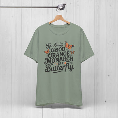 The Only Good Orange Monarch is a Butterfly Shirt