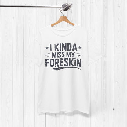 I Miss My Foreskin T-Shirt