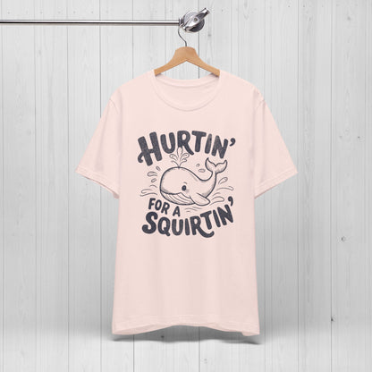 Hurtin' For A Squirtin' T-Shirt 💦