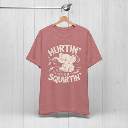Hurtin' For A Squirtin' Elephant Tee – Funny Raunchy Humor Shirt