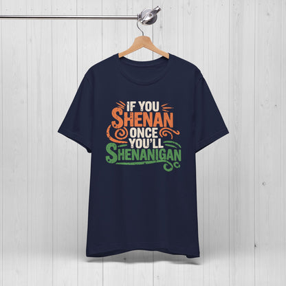 Funny “If You Shenan Once” Tee – Shenanigan Shirt