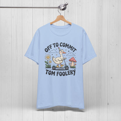 Off to Commit Tomfoolery | Silly Goose Shirt