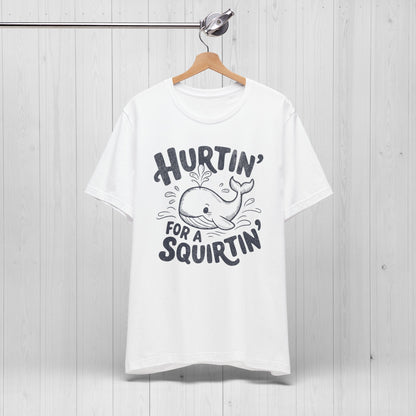 Hurtin' For A Squirtin' T-Shirt 💦