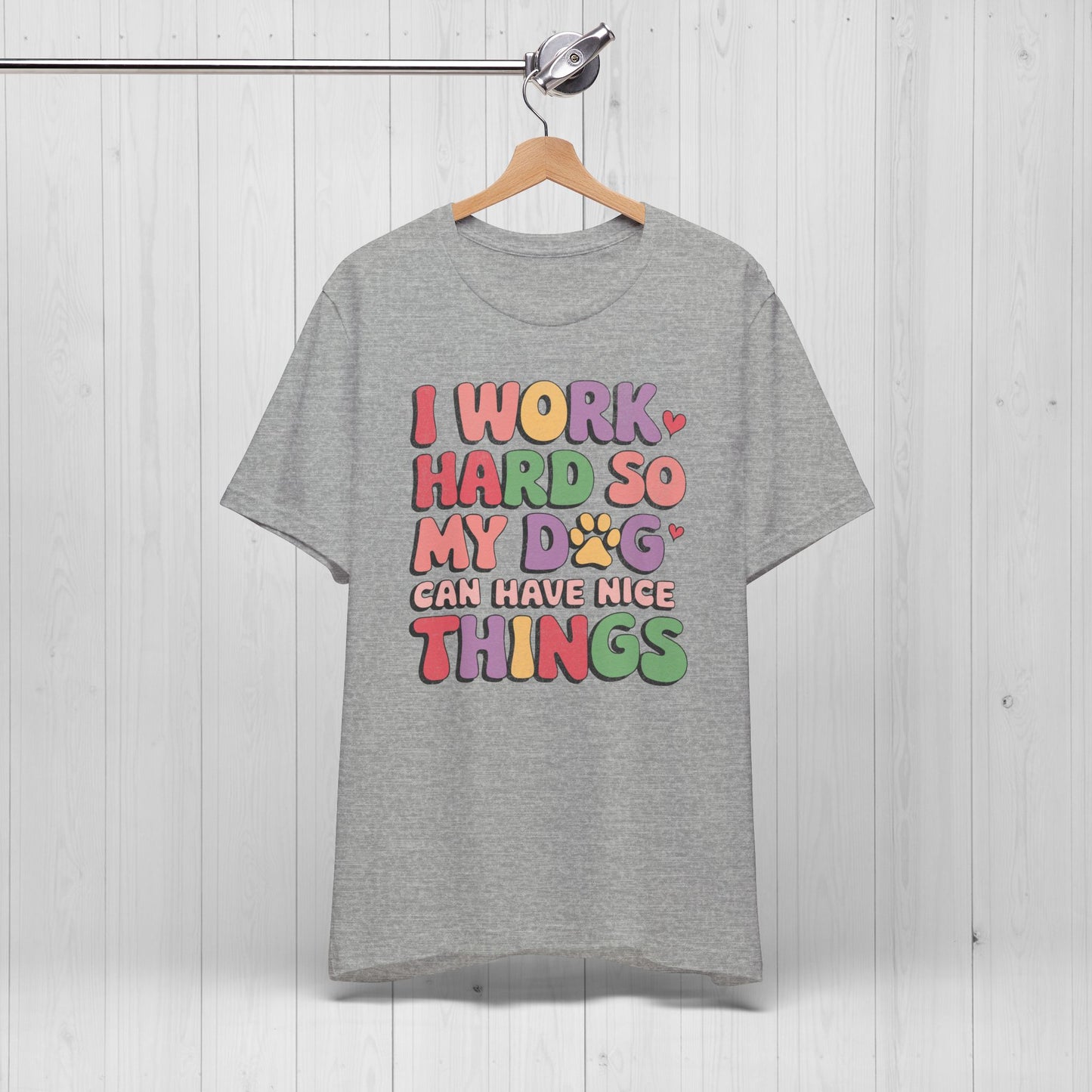 I Work Hard So My Dog Can Have Nice Things Shirt