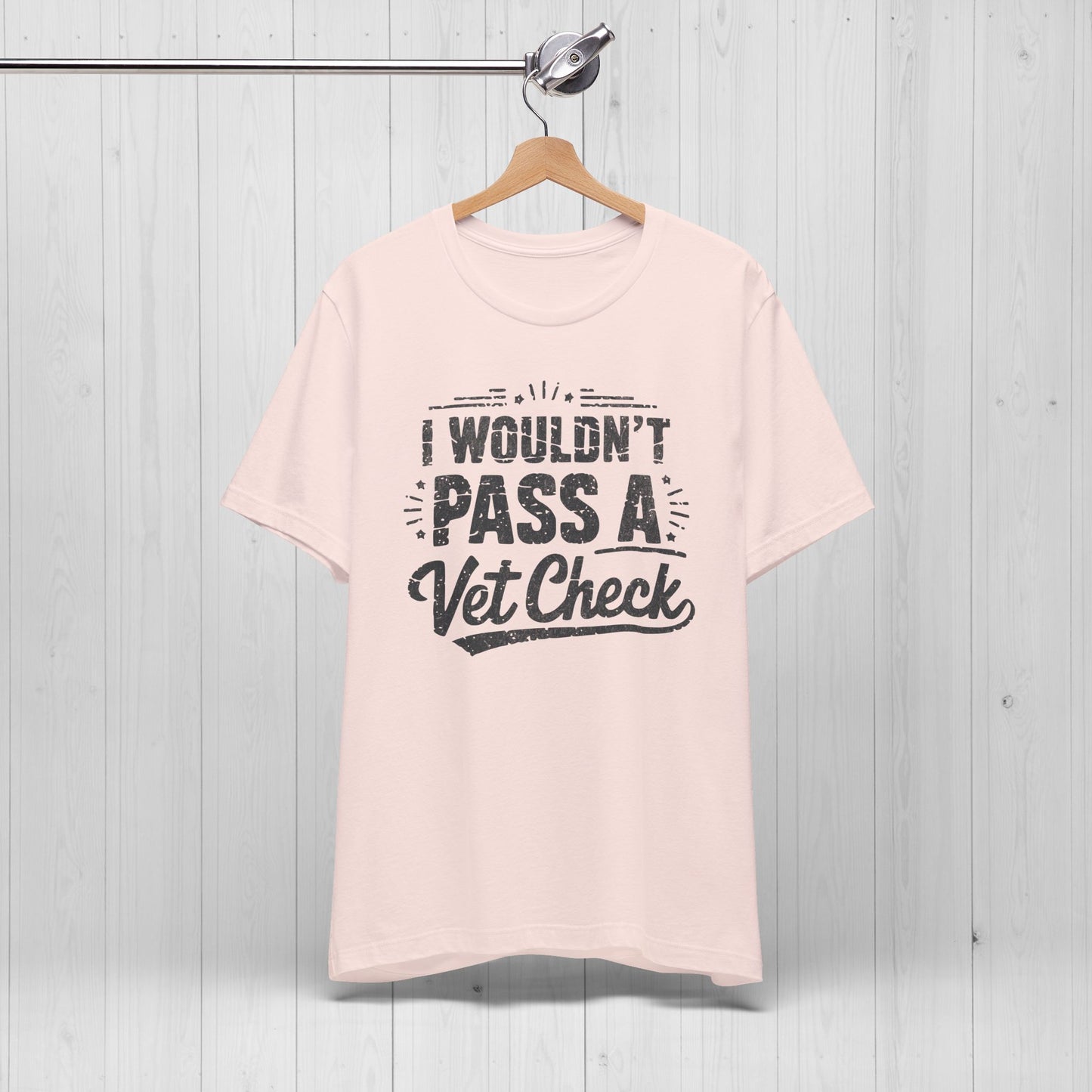 I Wouldn't Pass A Vet Check Shirt - Tee for Horse Lovers