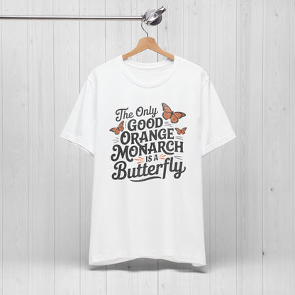 The Only Good Orange Monarch is a Butterfly Shirt
