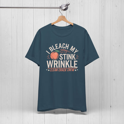 I Bleach My Stink Wrinkle Shirt 🍑