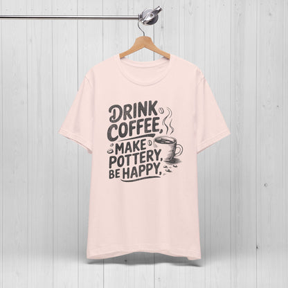 Drink Coffee Make Pottery Be Happy T-Shirt