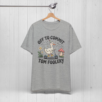 Off to Commit Tomfoolery | Silly Goose Shirt