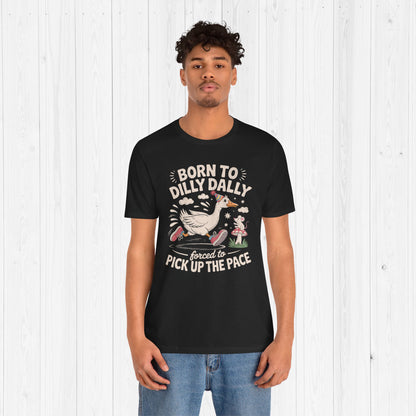 Born to Dilly Dally Goose Shirt