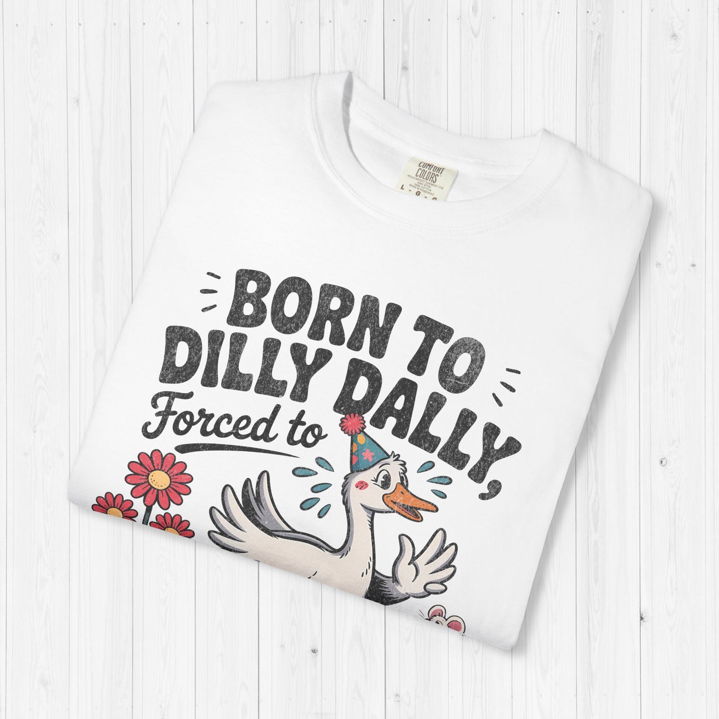 Born to Dilly Dally Goose Shirt – Funny Meme Tee