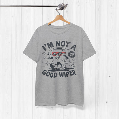 I'm Not A Good Wiper Shirt 💩