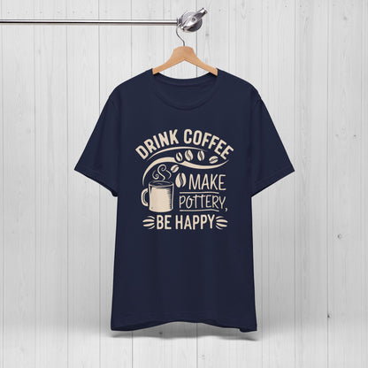 Drink Coffee Make Pottery Be Happy T-Shirt