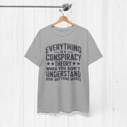 Everything Is A Conspiracy Theory When You Don't Understand Shirt
