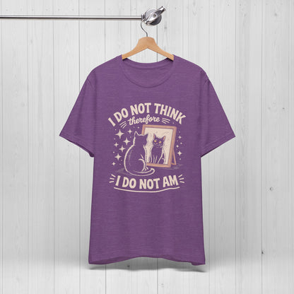 I Do Not Think Therefore I Do Not Am Shirt