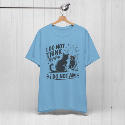 I Do Not Think Therefore I Do Not Am Shirt