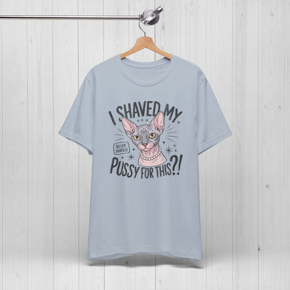 I Shaved My Pussy For This? Shirt