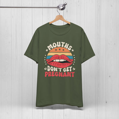 Mouths Don’t Get Pregnant Shirt – Original Funny Retro Tee