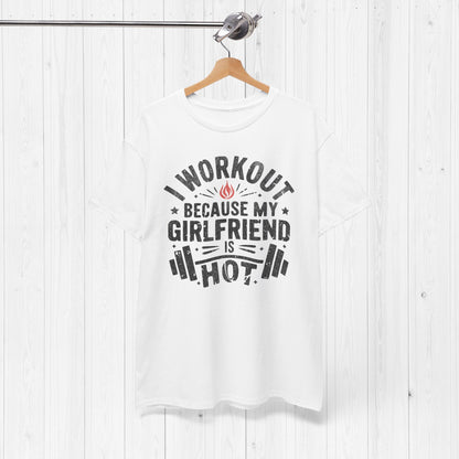 Funny Gym Shirt – I Workout Because My Girlfriend Is Hot Tee