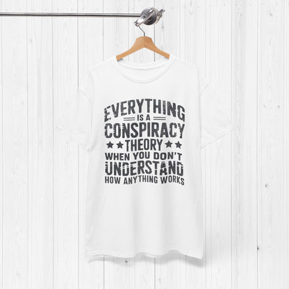 Everything Is A Conspiracy Theory When You Don't Understand Shirt