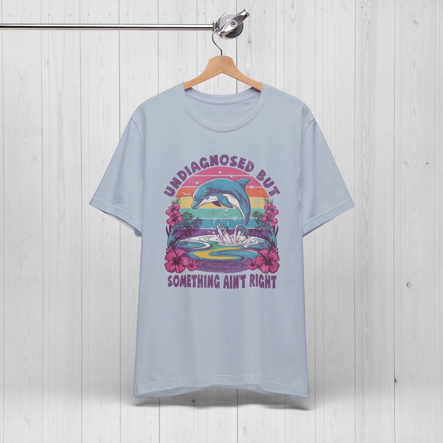 Undiagnosed but Something Ain't Right Dolphin Tee