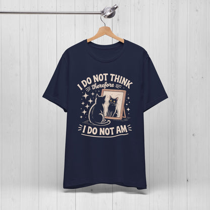 I Do Not Think Therefore I Do Not Am Shirt