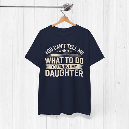 You Can't Tell Me What To Do Funny Dad T-Shirt Gift