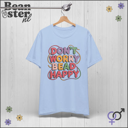 Don’t Worry Bead Happy T-Shirt – Fun Gift for Jewelry Makers