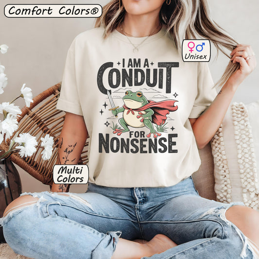 Comfort Colors® I Am a Conduit for Nonsense Shirt 