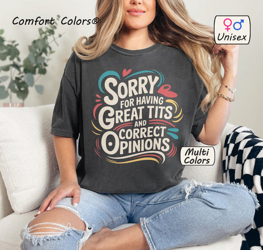 Comfort Colors® Sorry For Having Great Tits and Correct Opinions Shirt 