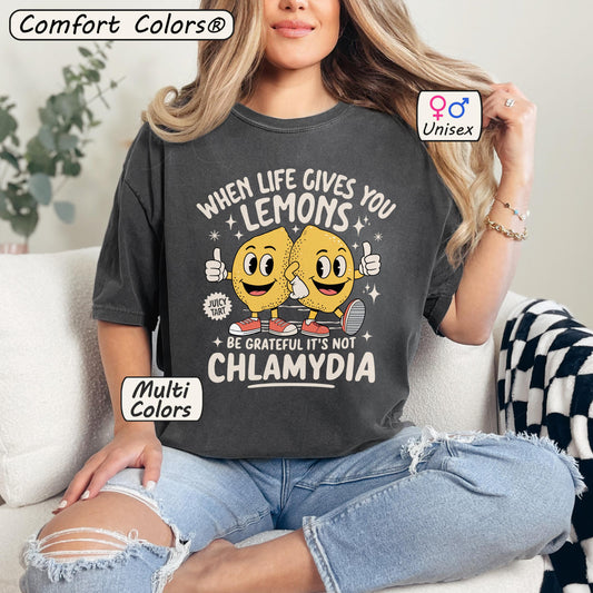 Comfort Colors® When Life Gives You Lemons Be Grateful It's Not Chlamydia Shirt