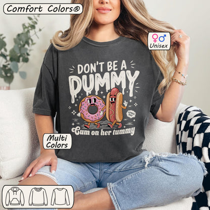 Don’t Be a Dummy, Cum on Her Tummy Shirt