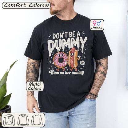 Don’t Be a Dummy, Cum on Her Tummy Shirt