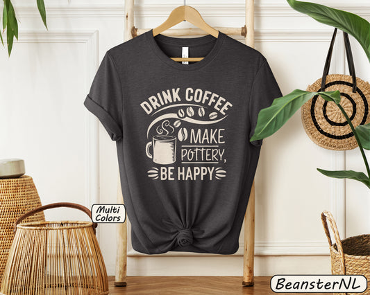 Drink Coffee Make Pottery Be Happy Shirt Ceramicist Gift 