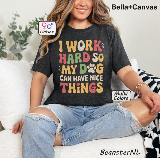 I Work Hard So My Dog Can Have Nice Things Shirt 