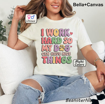 I Work Hard So My Dog Can Have Nice Things Shirt