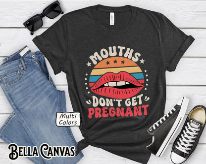 Mouths Don’t Get Pregnant Shirt – Funny Retro Tee