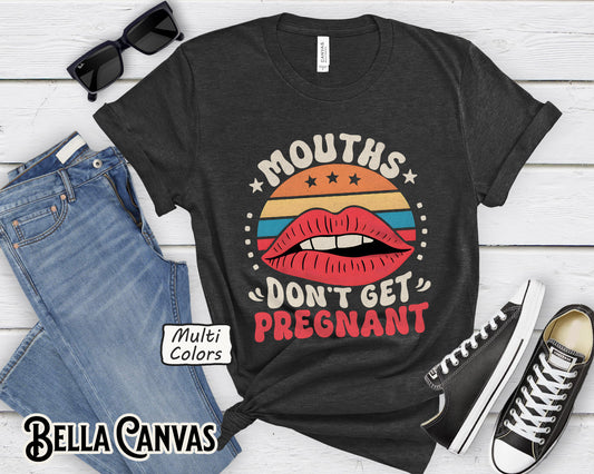 Mouths Don’t Get Pregnant Shirt – Funny Retro Tee