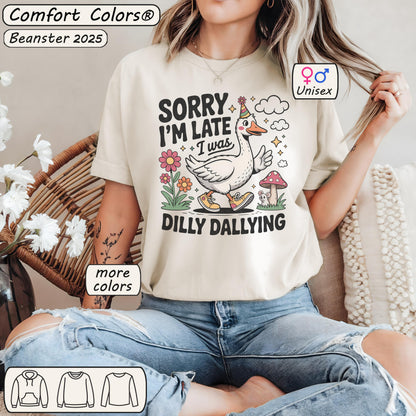 Sorry I’m Late Dilly Dallying Goose Shirt – Comfort Colors Tee