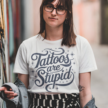 Tattoos Are Stupid Shirt – Funny Gift for Tattoo Fans