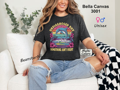 Undiagnosed but Something Ain't Right Dolphin Tee