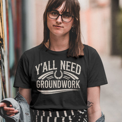 Ya’ll Need Groundwork Shirt – Funny Cowgirl Horse Tee